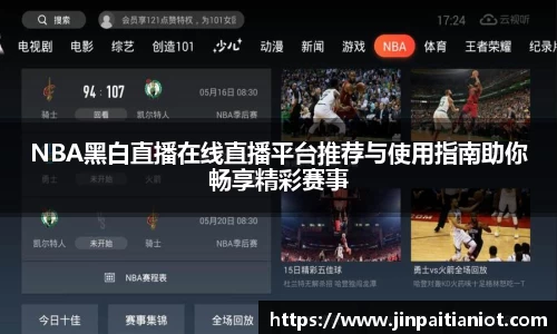 NBA黑白直播在线直播平台推荐与使用指南助你畅享精彩赛事