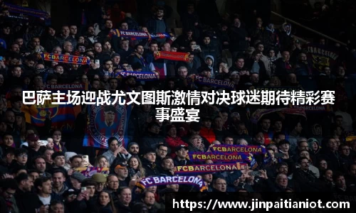 巴萨主场迎战尤文图斯激情对决球迷期待精彩赛事盛宴