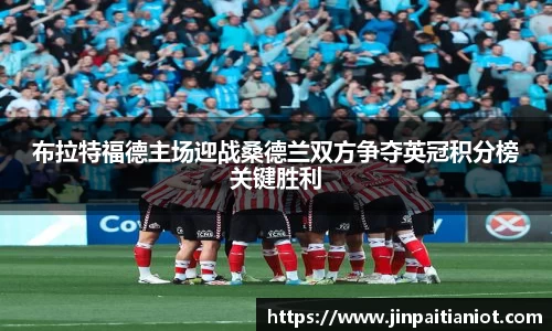 布拉特福德主场迎战桑德兰双方争夺英冠积分榜关键胜利