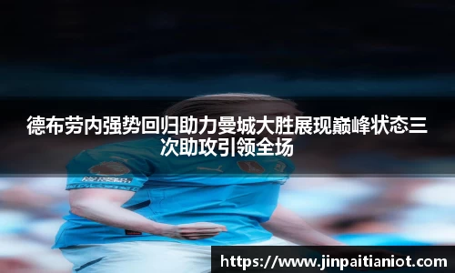 德布劳内强势回归助力曼城大胜展现巅峰状态三次助攻引领全场